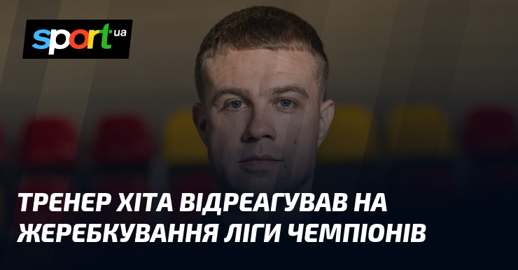 Тренер ХІТа відреагував на жеребкування Ліги чемпіонів
