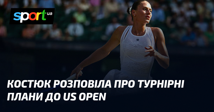Костюк розповіла про турнірні плани до US Open