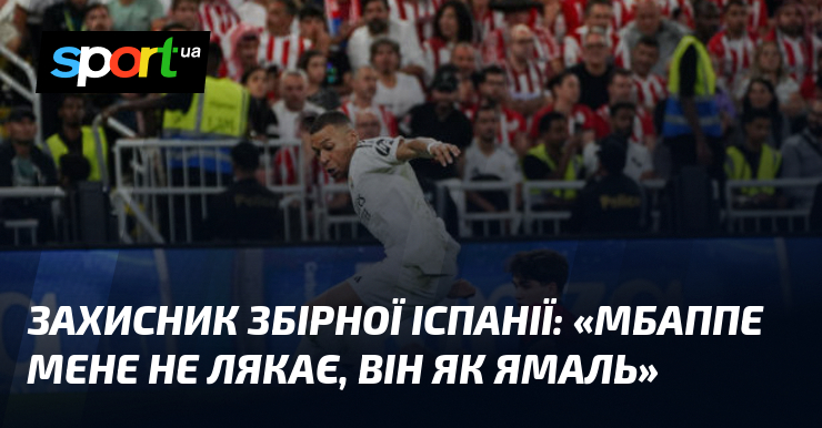 Захисник збірної Іспанії: «Мбаппе мене не лякає, він як Ямаль»