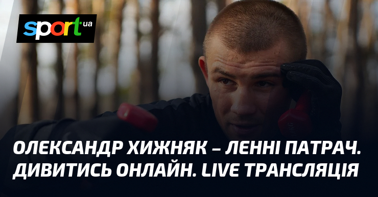 Олександр Хижняк – Ленні Патрач. Дивитись онлайн. LIVE трансляція