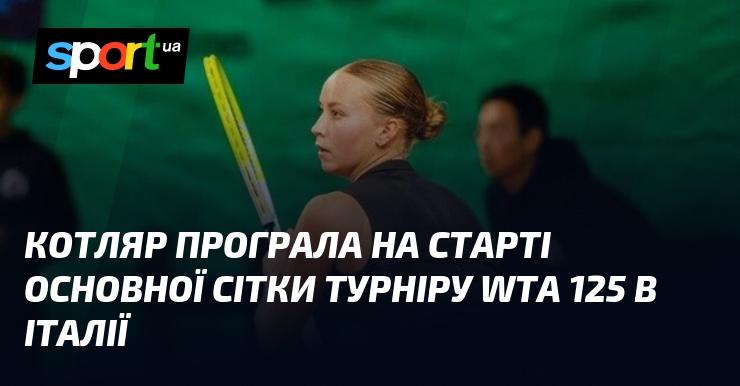 Котляр програла на старті основної сітки турніру WTA 125 в Італії