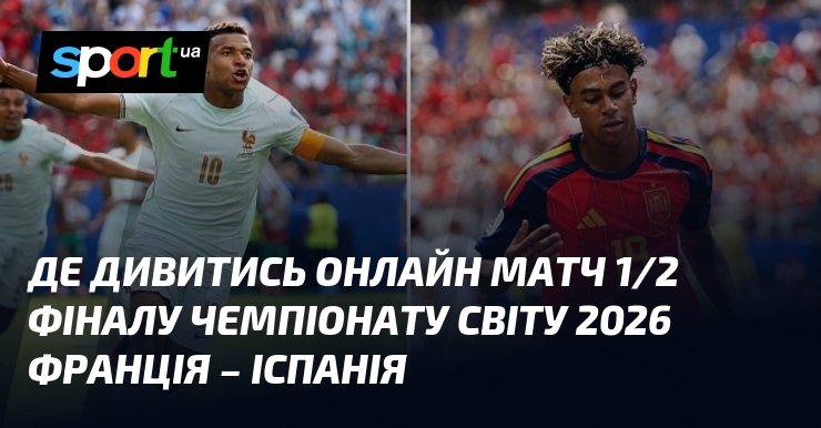 Де дивитись онлайн матч 1/2 фіналу чемпіонату світу 2026 Франція – Іспанія