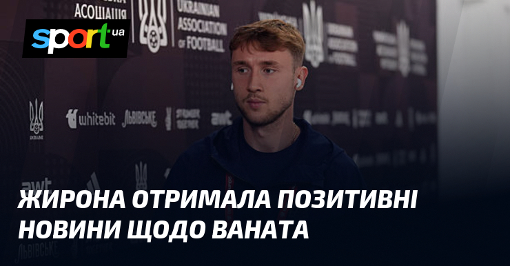 Жирона отримала позитивні новини щодо Ваната
