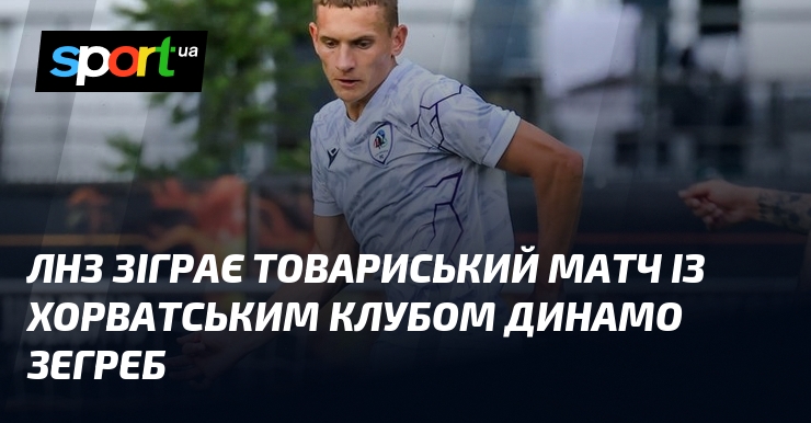 ЛНЗ зіграє товариський матч із хорватським клубом Динамо Зегреб