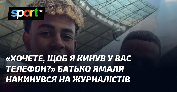 «Хочете, щоб я кинув у вас телефон?» Батько Ямаля накинувся на журналістів