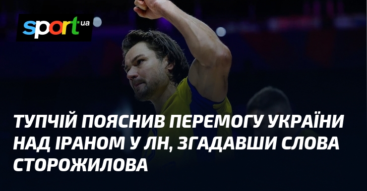 Тупчій пояснив перемогу України над Іраном у ЛН, згадавши слова Сторожилова