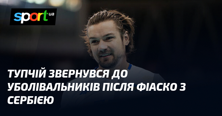 Тупчій звернувся до уболівальників після фіаско з Сербією