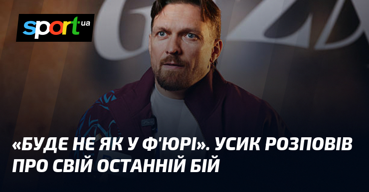«Буде не як у Ф’юрі». Усик розповів про свій останній бій