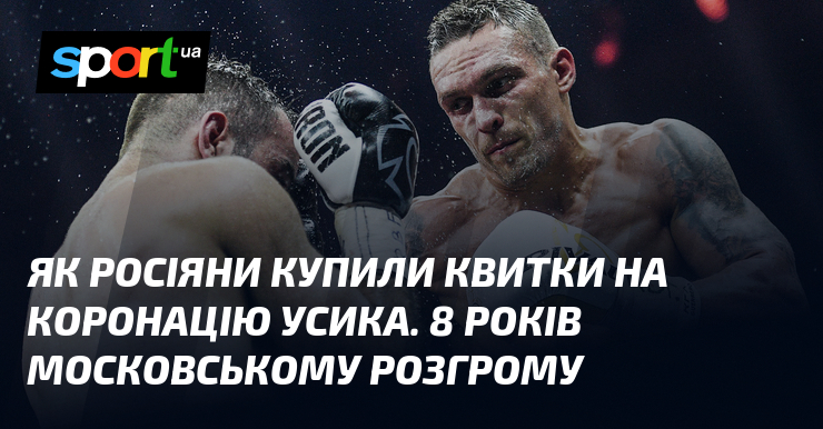 Як росіяни купили квитки на коронацію Усика. 8 років московському розгрому