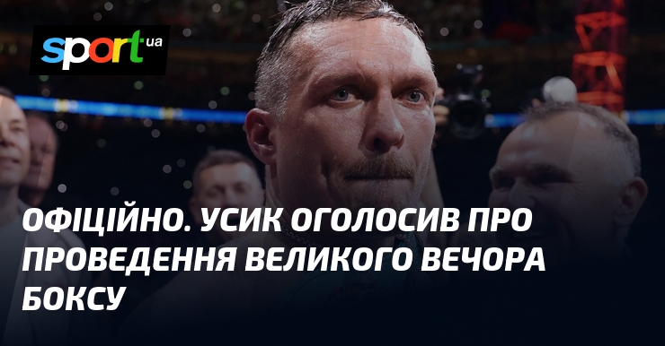 ОФІЦІЙНО. Усик оголосив про проведення великого вечора боксу