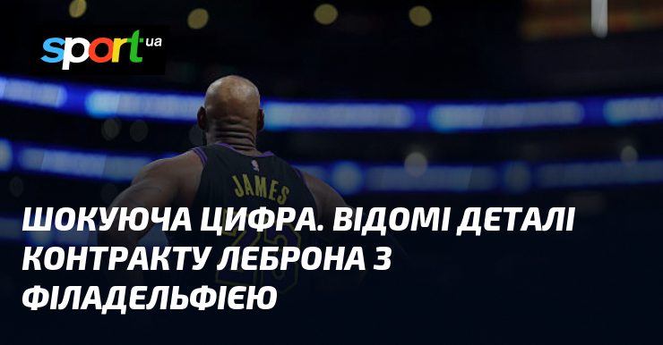 Шокуюча цифра. Відомі деталі контракту Леброна з Філадельфією