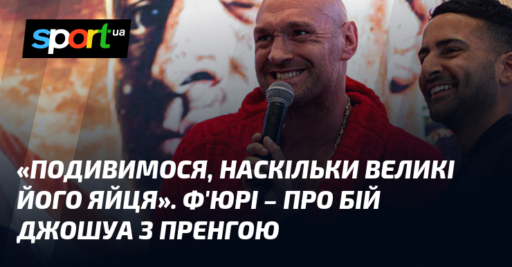 «Подивимося, наскільки великі його яйця». Ф’юрі – про бій Джошуа з Пренгою