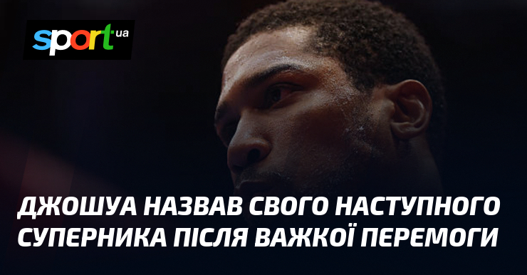 Джошуа назвав свого наступного суперника після важкої перемоги