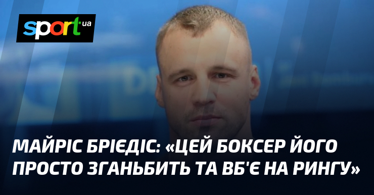 Майріс БРІЄДІС: «Цей боксер його просто зганьбить та вб’є на рингу»