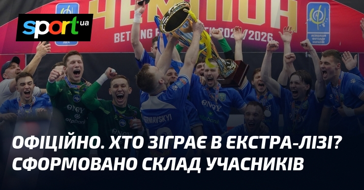 ОФІЦІЙНО. Хто зіграє в Екстра-лізі? Сформовано склад учасників