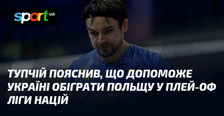 Тупчій пояснив, що допоможе Україні обіграти Польщу у плей-оф Ліги націй