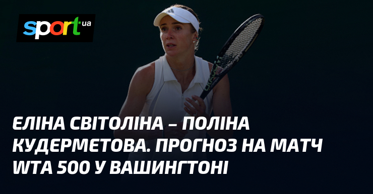 Еліна Світоліна – Поліна Кудерметова. Прогноз на матч WTA 500 у Вашингтоні