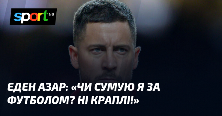 Еден АЗАР: «Чи сумую я за футболом? Ні краплі!»
