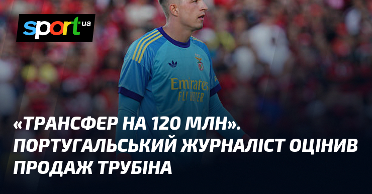 «Трансфер на 120 млн». Португальський журналіст оцінив продаж Трубіна