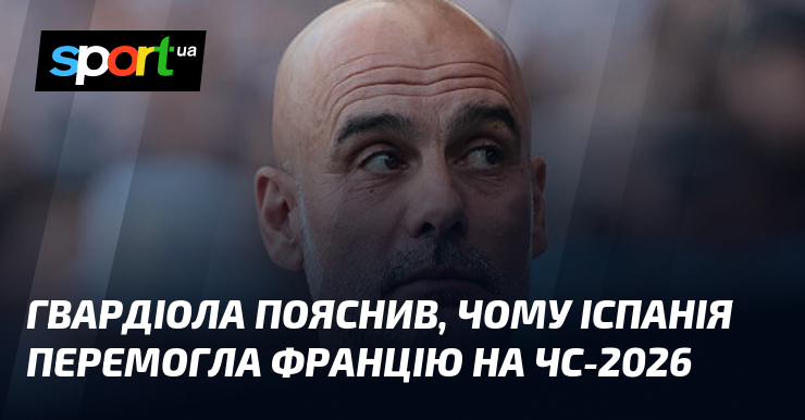 Гвардіола пояснив, чому Іспанія перемогла Францію на ЧС-2026