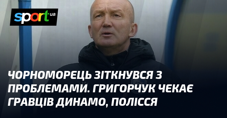 Чорноморець зіткнувся з проблемами. Григорчук чекає гравців Динамо, Полісся
