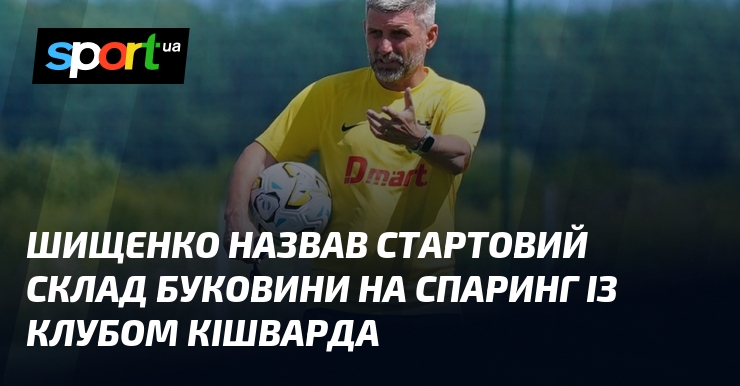 Шищенко назвав стартовий склад Буковини на спаринг із клубом Кішварда