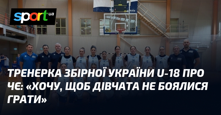 Тренерка збірної України U-18 про ЧЄ: «Хочу, щоб дівчата не боялися грати»