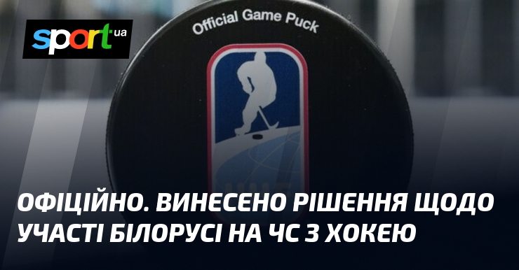 ОФІЦІЙНО. Винесено рішення щодо участі білорусі на ЧС з хокею