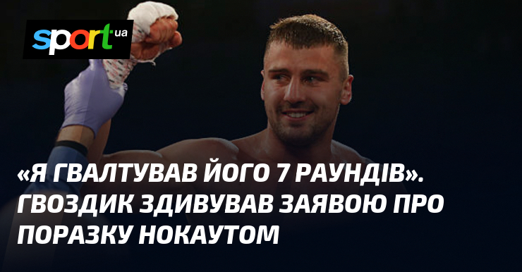 «Я гвалтував його 7 раундів». Гвоздик здивував заявою про поразку нокаутом