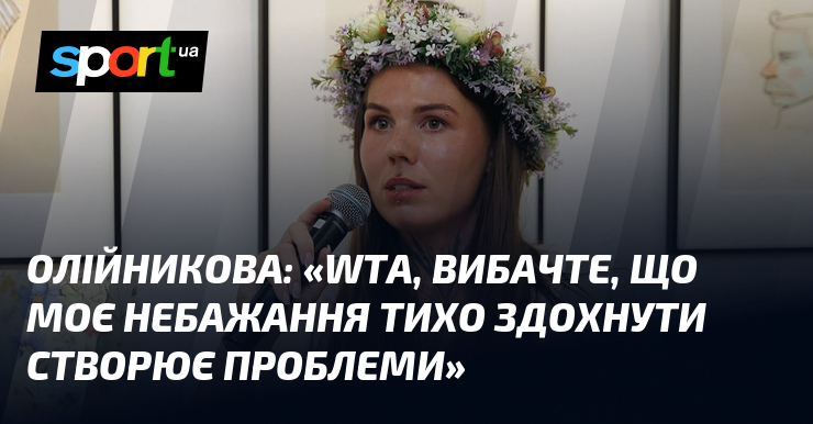 ОЛІЙНИКОВА: «WTA, вибачте, що моє небажання тихо здохнути створює проблеми»