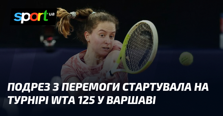 Подрез з перемоги стартувала на турнірі WTA 125 у Варшаві