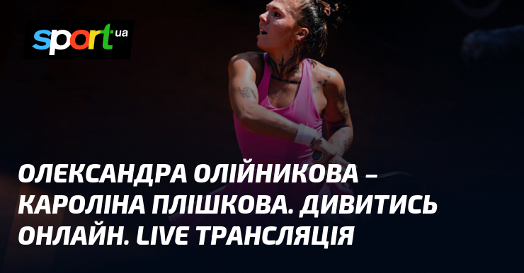 Олександра Олійникова – Кароліна Плішкова. Дивитись онлайн. LIVE трансляція