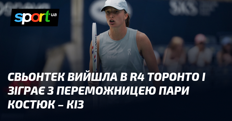 Свьонтек вийшла в R4 Торонто і зіграє з переможницею пари Костюк – Кіз
