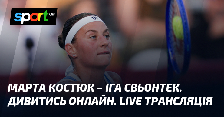 Марта Костюк – Іга Свьонтек. Дивитись онлайн. LIVE трансляція