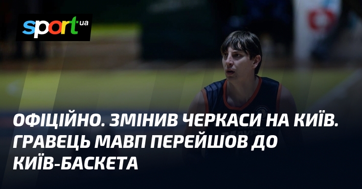 ОФІЦІЙНО. Змінив Черкаси на Київ. Гравець Мавп перейшов до Київ-Баскета