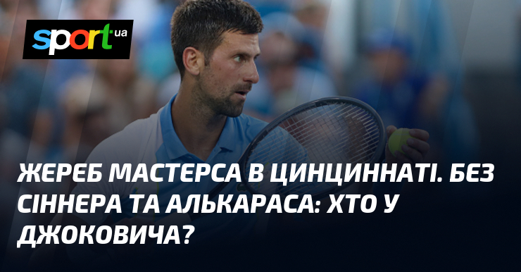 Жереб Мастерса в Цинциннаті. Без Сіннера та Алькараса: хто у Джоковича