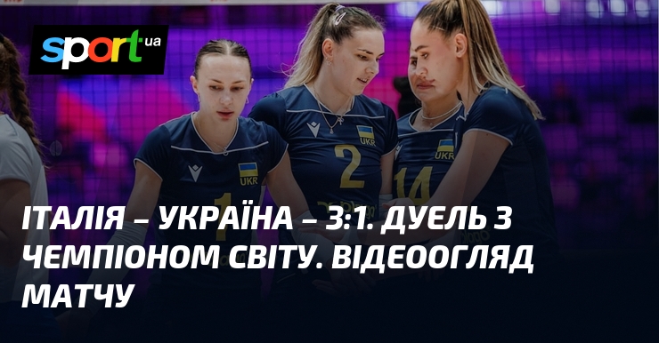 Італія – Україна – 3:1. Дуель з чемпіоном світу. Відеоогляд матчу