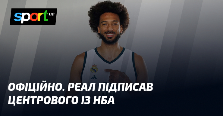 ОФІЦІЙНО. Реал підписав центрового із НБА