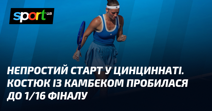 Непростий старт у Цинциннаті. Костюк із камбеком пробилася до 1/16 фіналу