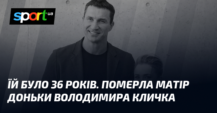 Їй було 36 років. Померла матір доньки Володимира Кличка