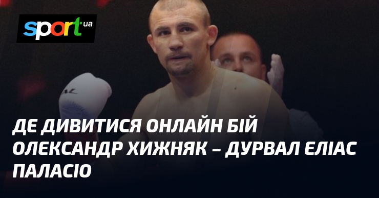 Де дивитися онлайн бій Олександр Хижняк – Дурвал Еліас Паласіо