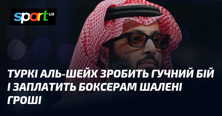 Туркі Аль-Шейх зробить гучний бій і заплатить боксерам шалені гроші