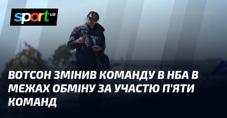 Вотсон змінив команду в НБА в межах обміну за участю п’яти команд