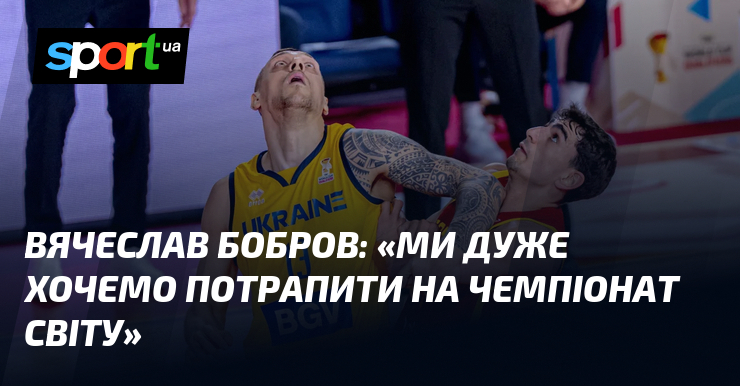 Вячеслав БОБРОВ: «Ми дуже хочемо потрапити на чемпіонат світу»