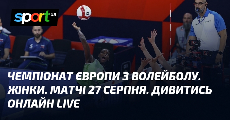 Чемпіонат Європи з волейболу. Жінки. Матчі 27 серпня. Дивитись онлайн LIVE