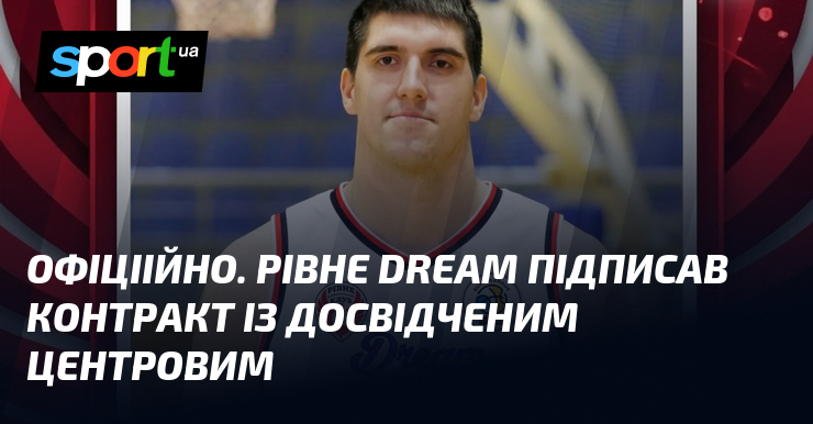 ОФІЦІІЙНО. Рівне Dream підписав контракт із досвідченим центровим