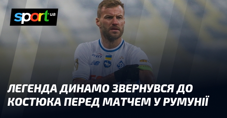 Легенда Динамо звернувся до Костюка перед матчем у Румунії
