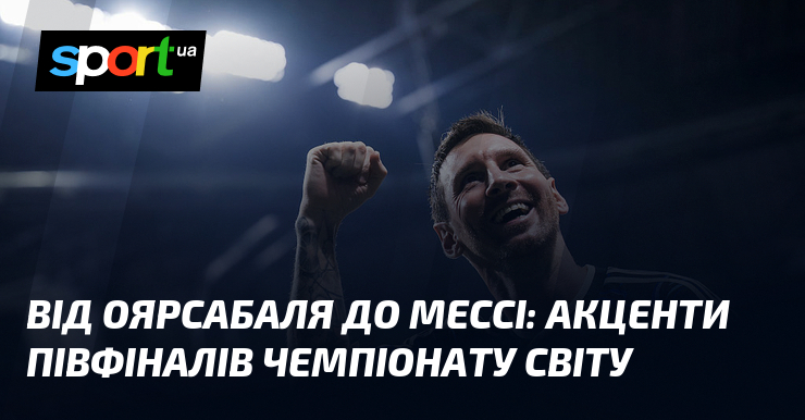 Від Оярсабаля до Мессі: акценти півфіналів чемпіонату світу