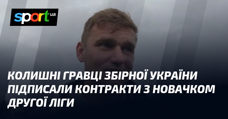 Колишні гравці збірної України підписали контракти з новачком Другої ліги