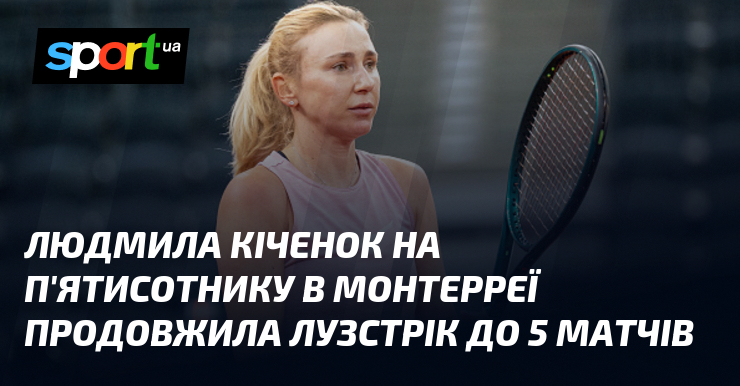 Людмила Кіченок на п’ятисотнику в Монтерреї продовжила лузстрік до 5 матчів